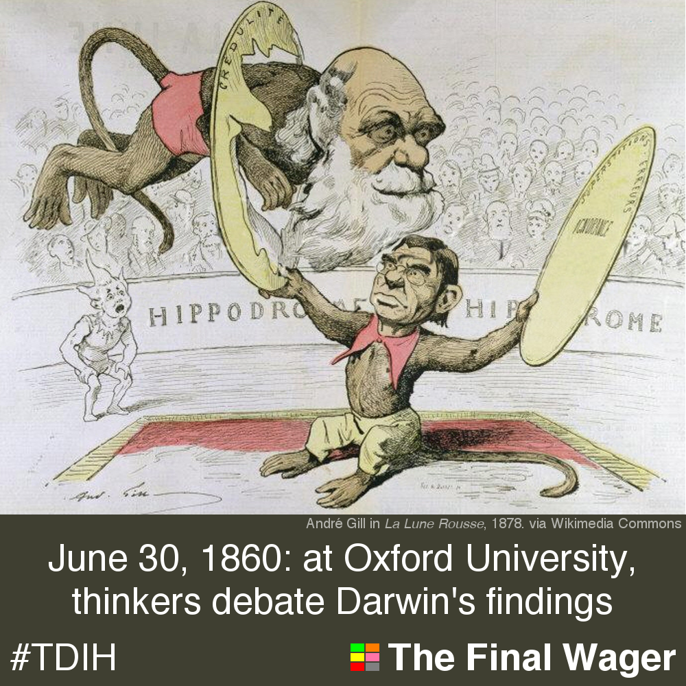 June 30, 1860 Darwin’s ideas debated at Oxford The Final Wager