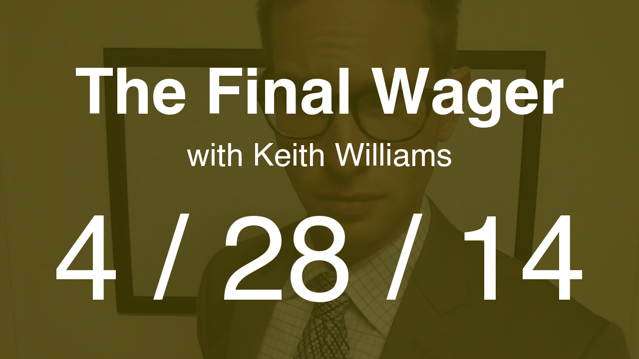 The Final Wager - April 28, 2014