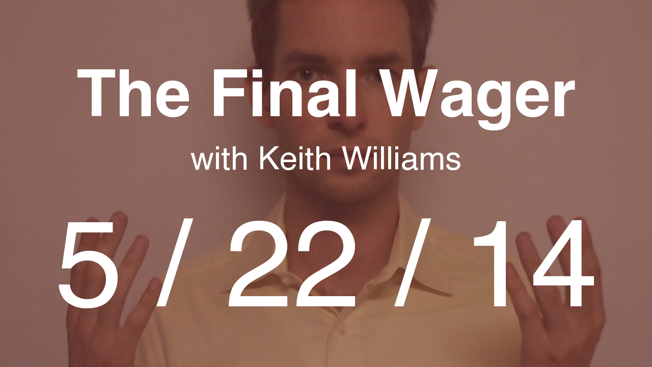 The Final Wager - May 22, 2014