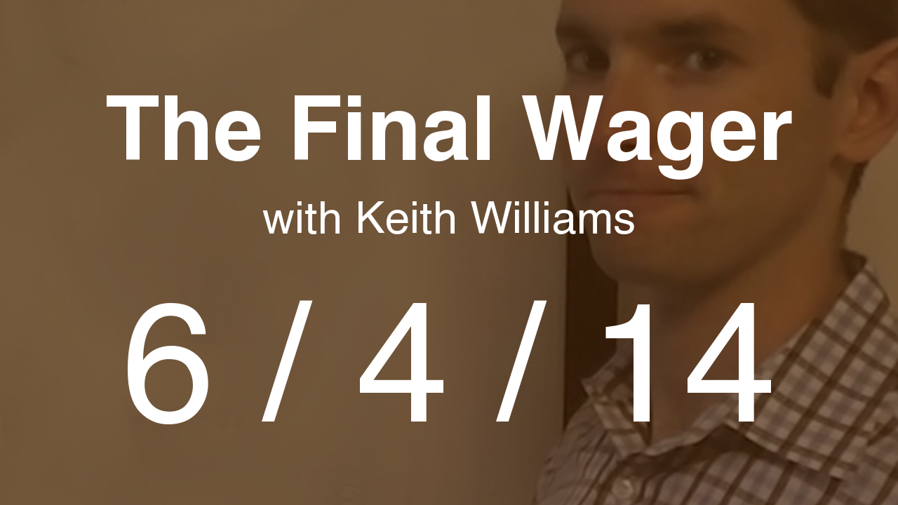 The Final Wager - June 4, 2014