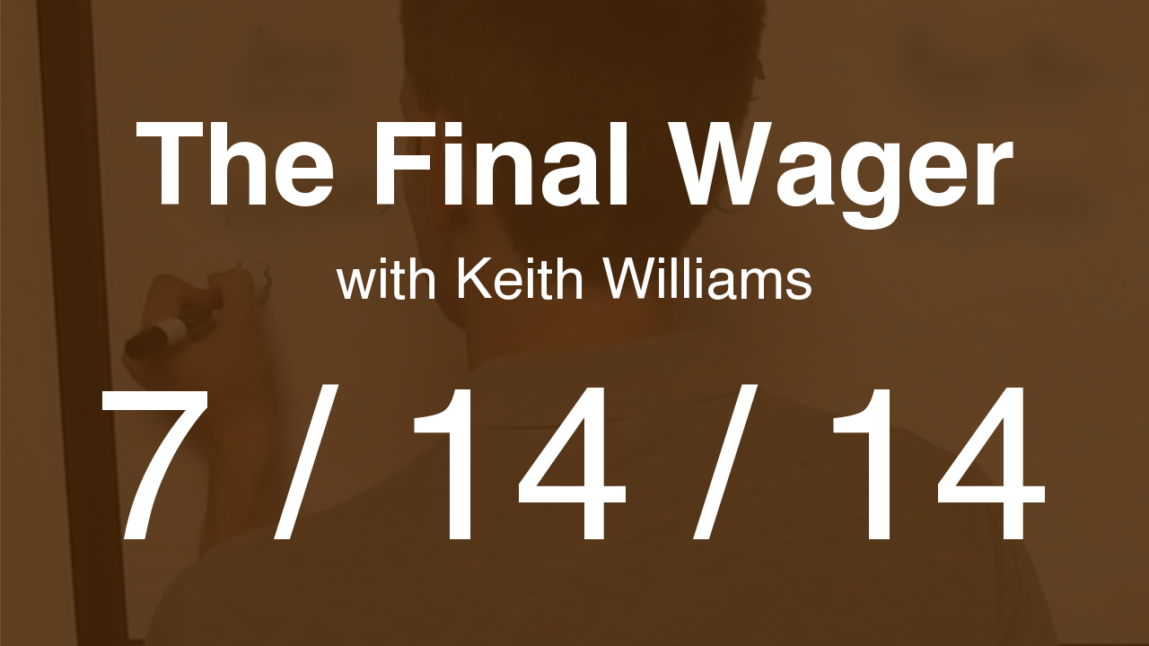 The Final Wager – July 14, 2014