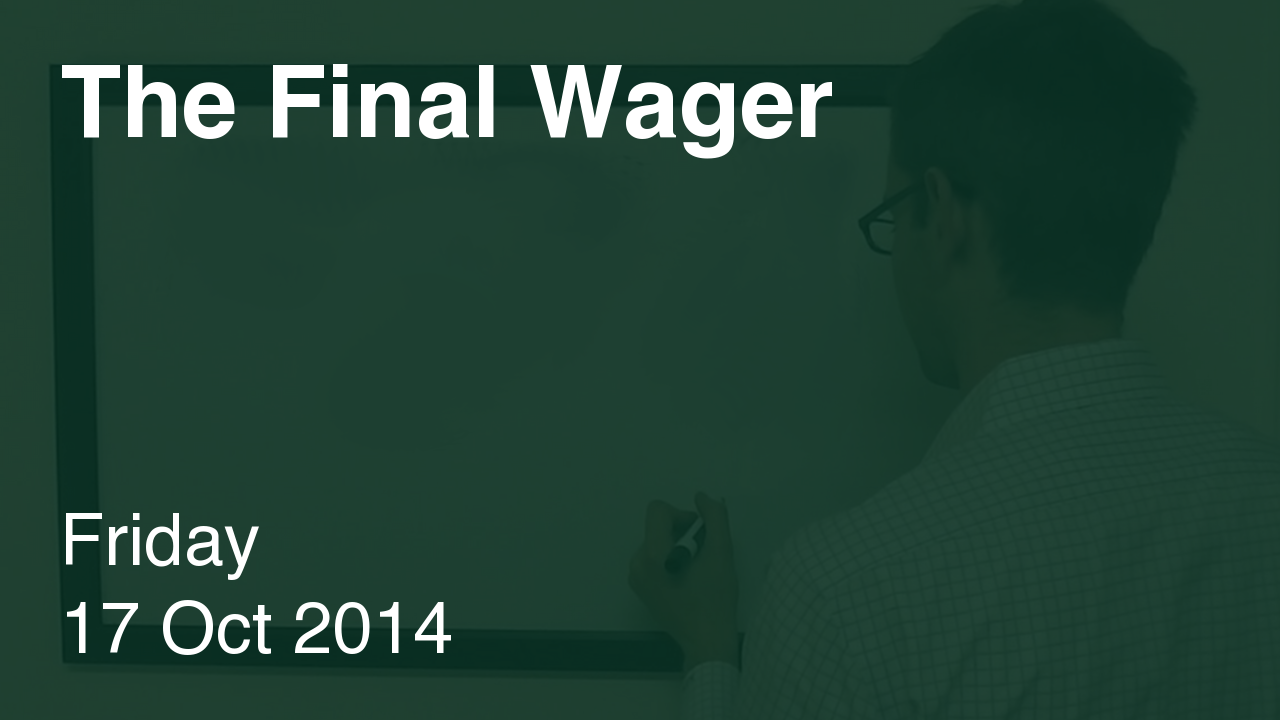 The Final Wager – October 17, 2014