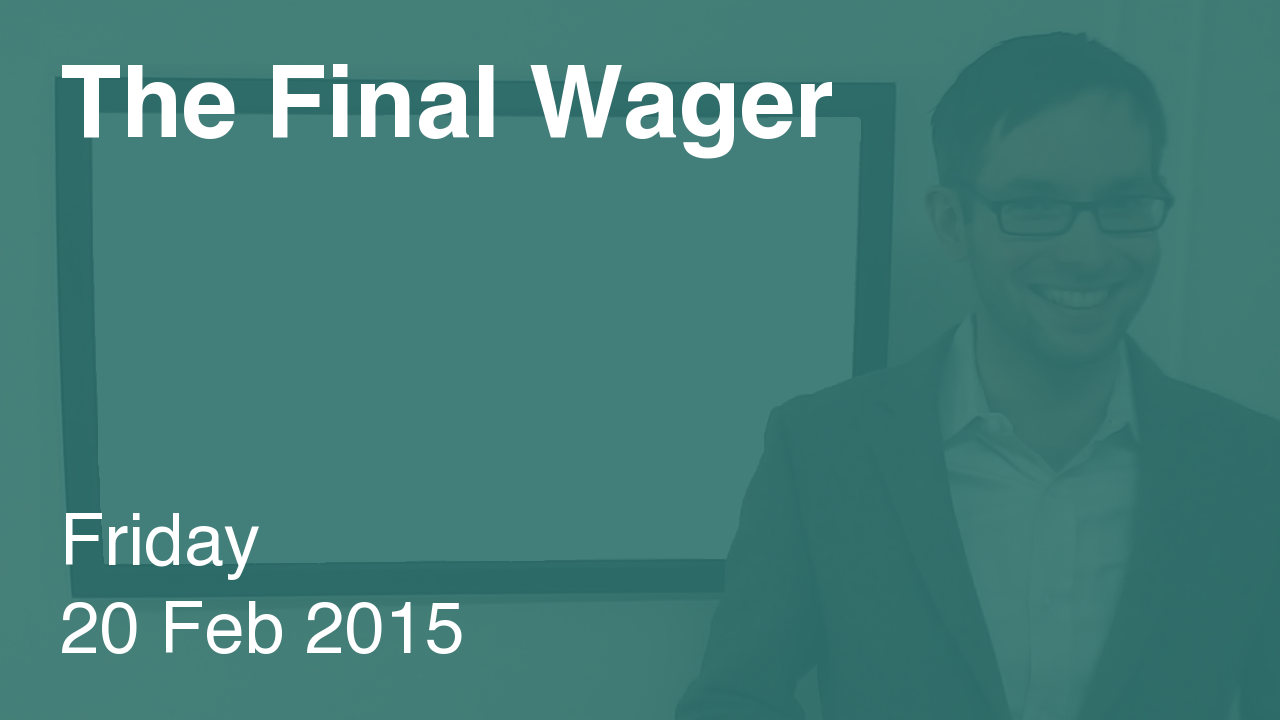 The Final Wager – February 20, 2015
