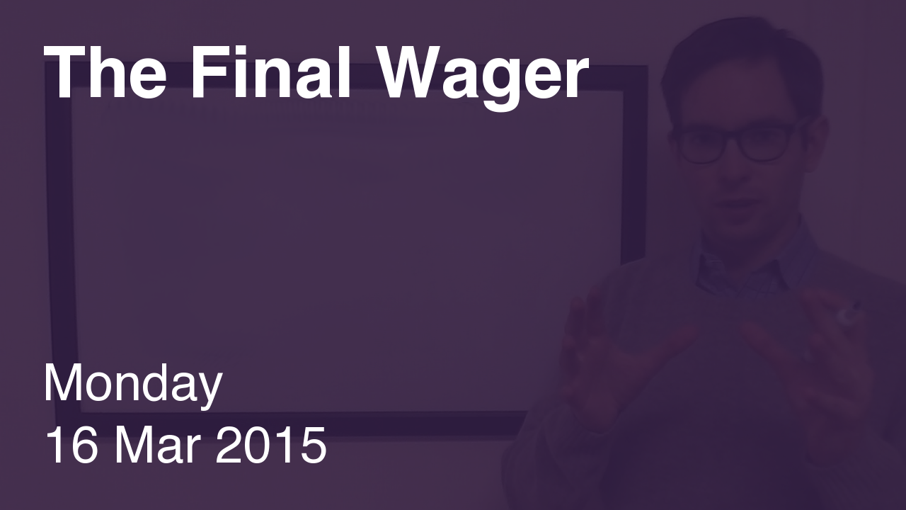 The Final Wager – March 16, 2015