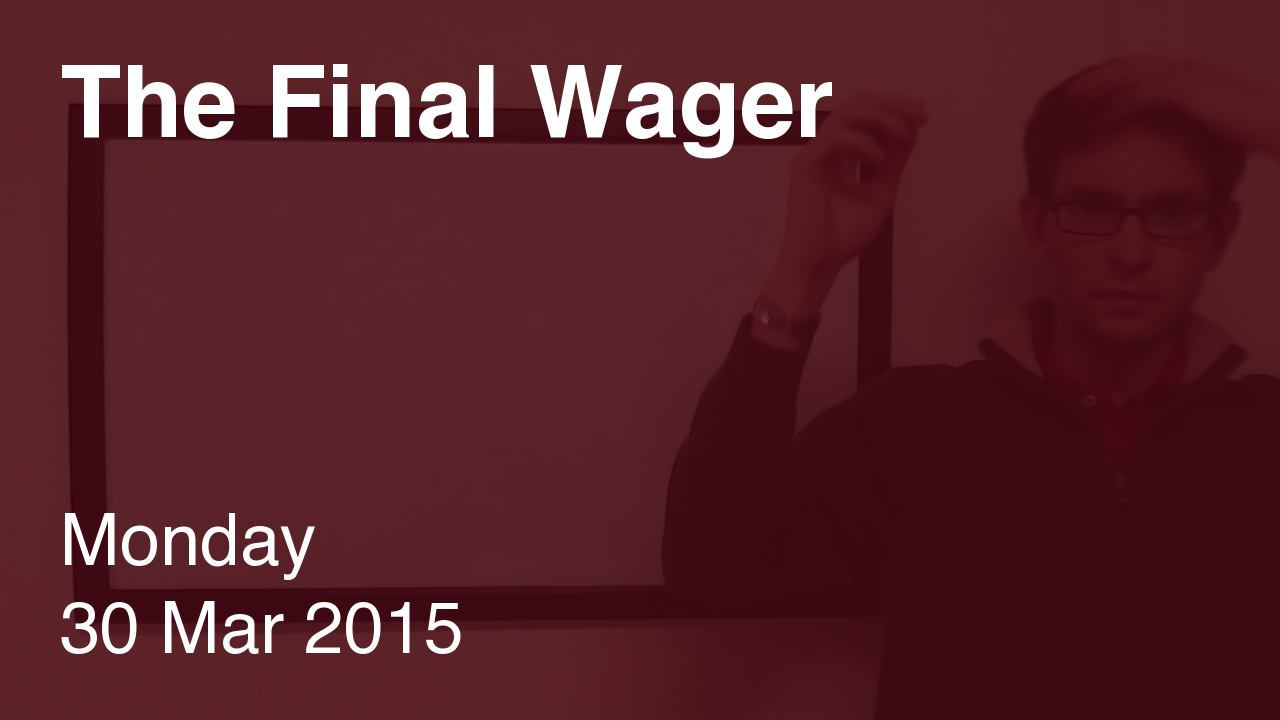 The Final Wager – March 30, 2015