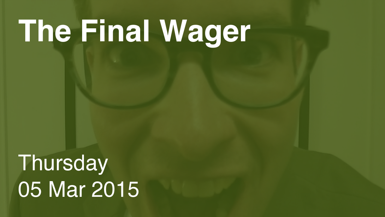 The Final Wager – March 5, 2015