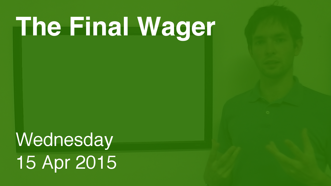 The Final Wager – April 15, 2015