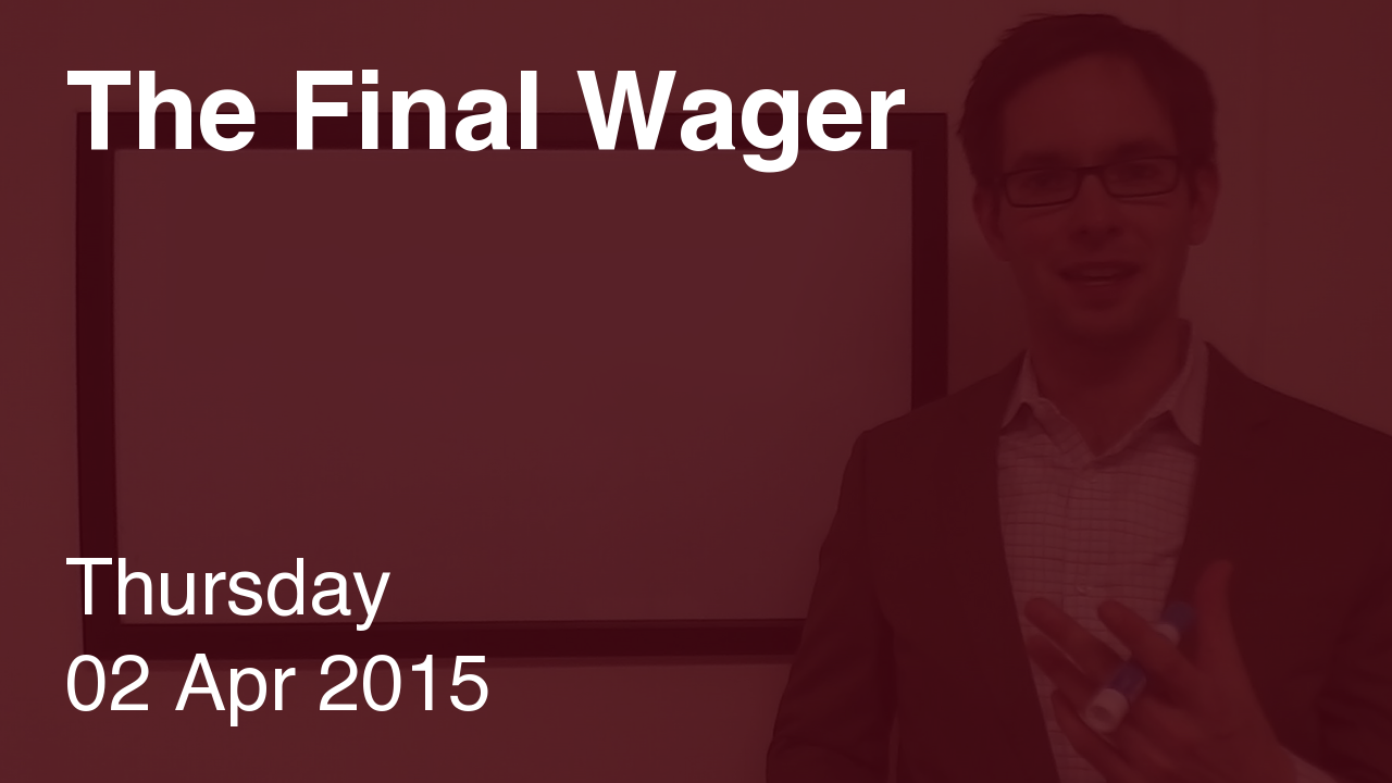 The Final Wager – April 2, 2015
