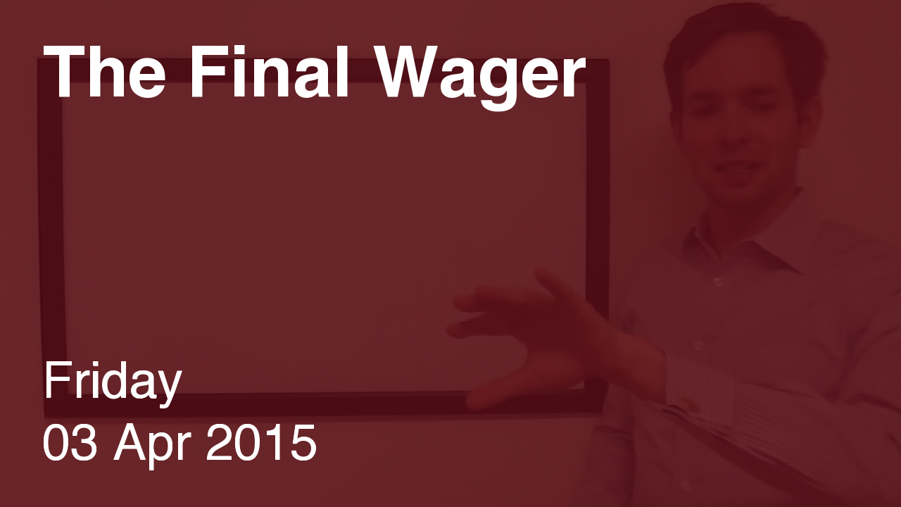 The Final Wager – April 3, 2015