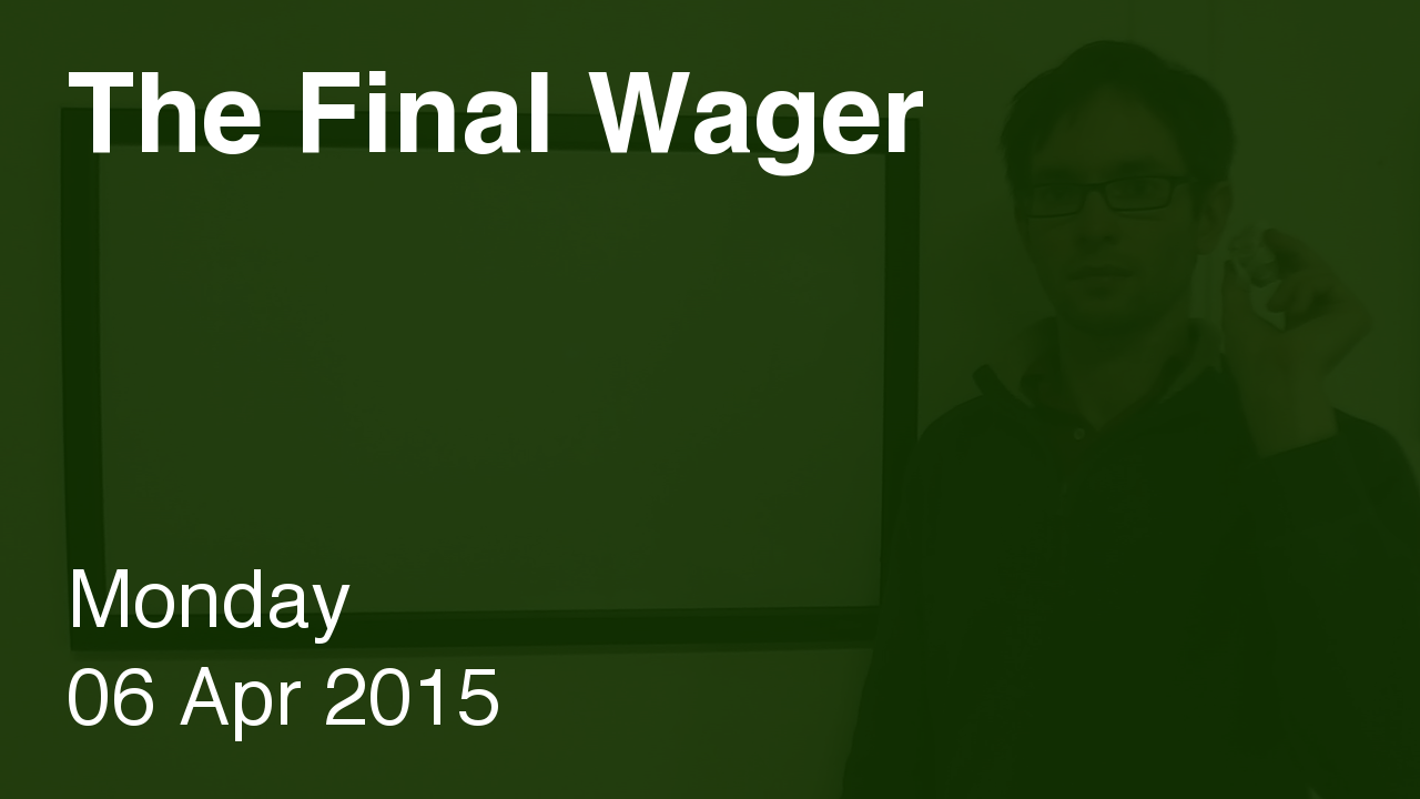 The Final Wager – April 6, 2015