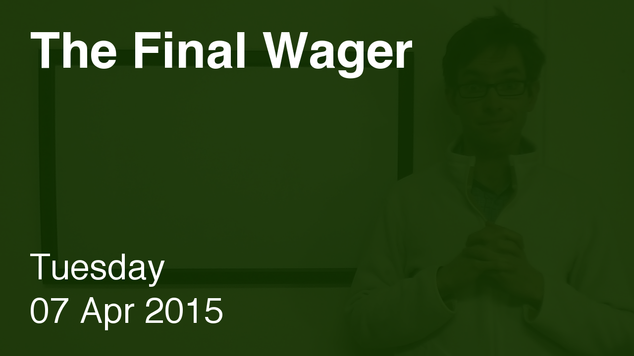 The Final Wager – April 7, 2015