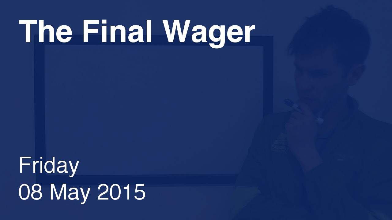 The Final Wager – May 8, 2015