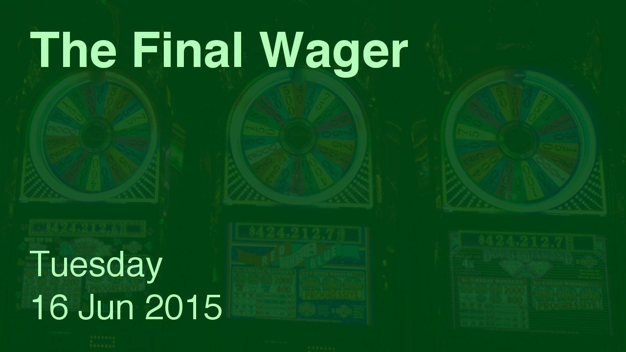 The Final Wager – June 16, 2015