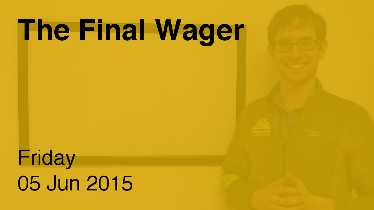 The Final Wager – June 5, 2015