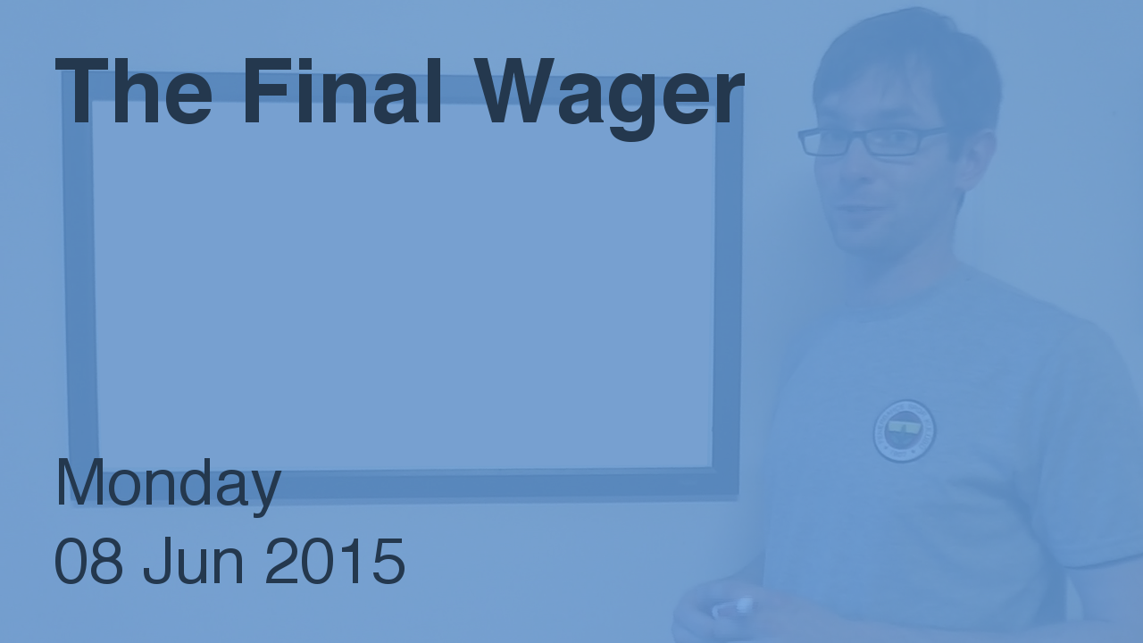 The Final Wager – June 8, 2015