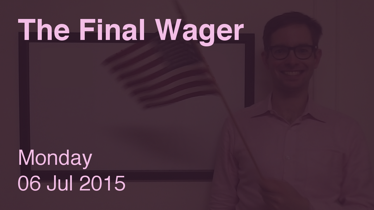 The Final Wager – July 6, 2015