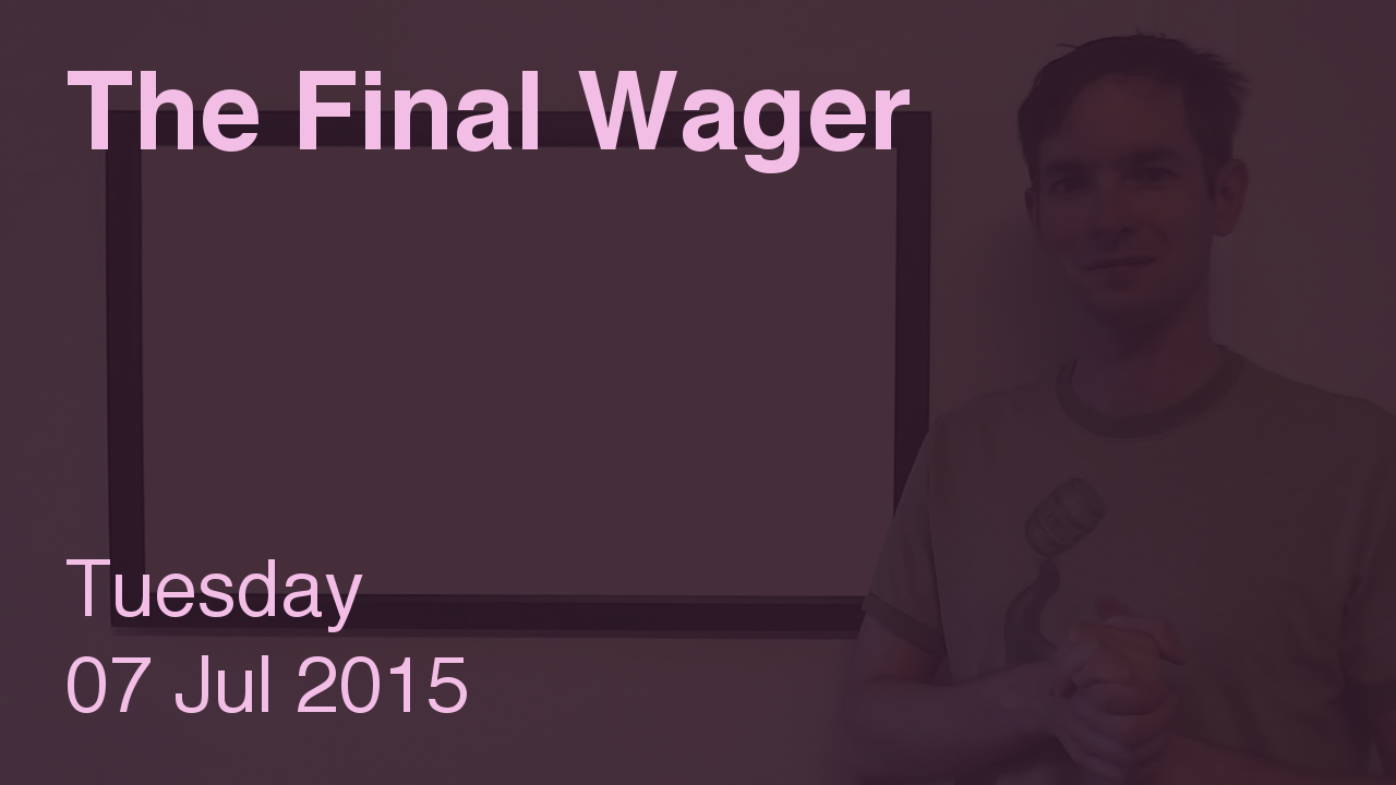 The Final Wager – July 7, 2015