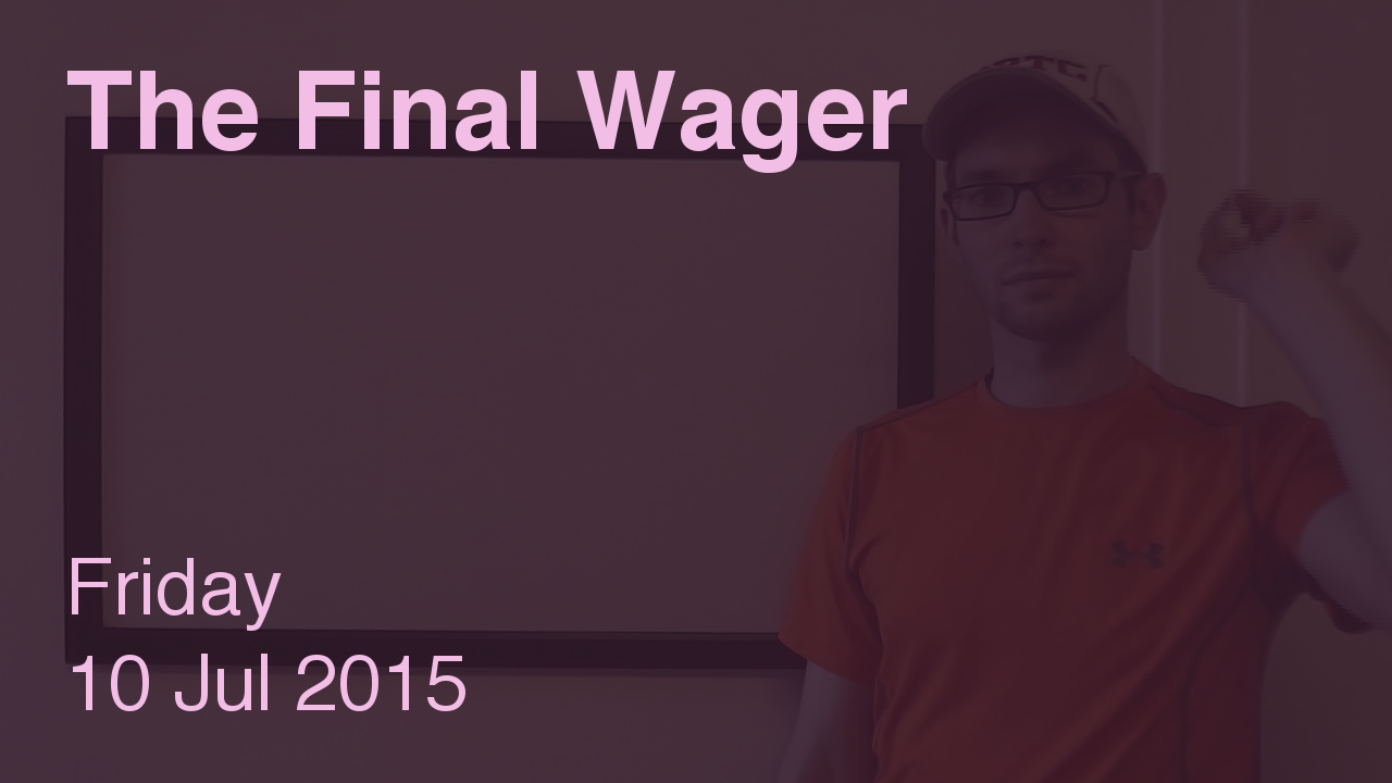 The Final Wager – July 10, 2015