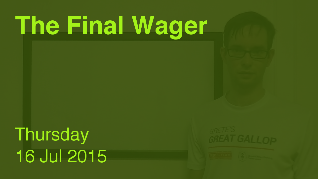 The Final Wager – July 16, 2015