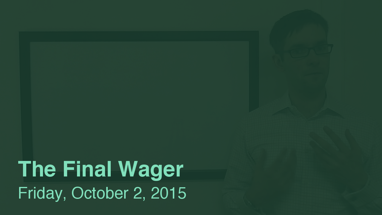 The Final Wager – October 2, 2015