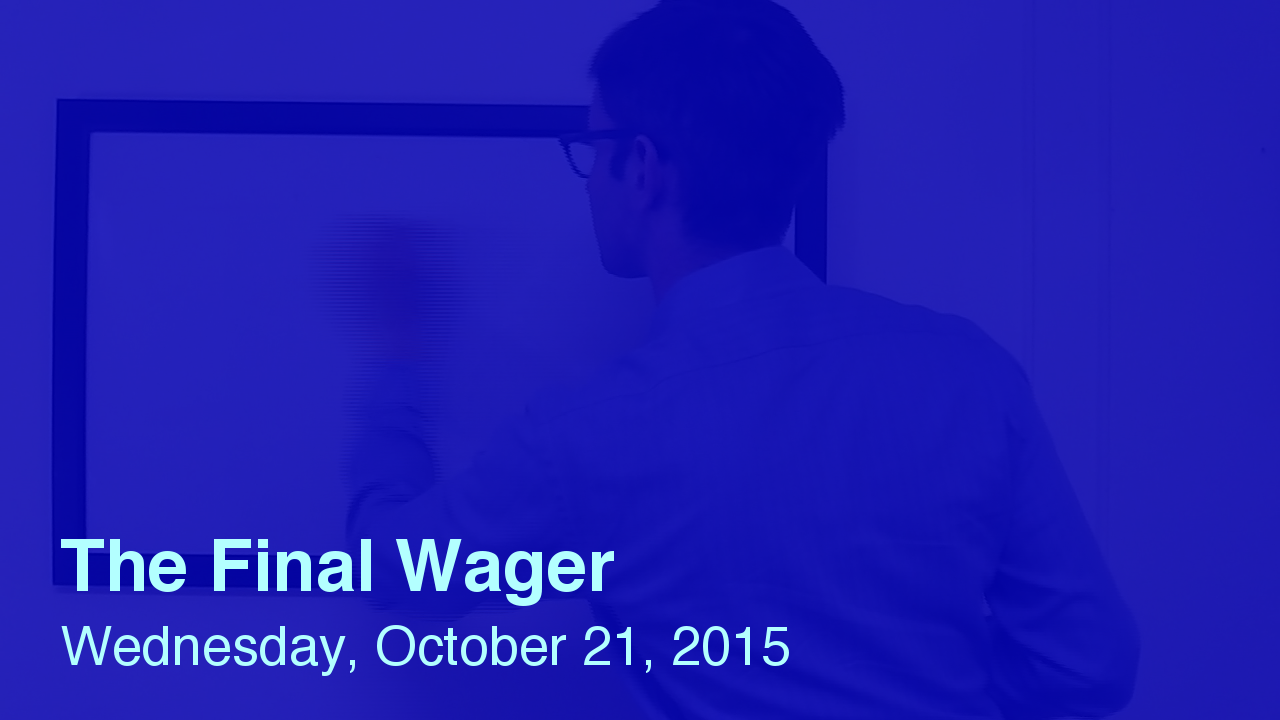 The Final Wager – October 21, 2015
