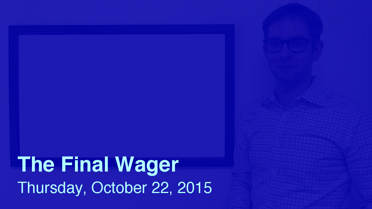The Final Wager – October 22, 2015